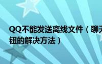 QQ不能发送离线文件（聊天窗口没有“发送离线文件”按钮的解决方法）