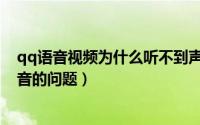 qq语音视频为什么听不到声音（如何解决qq语音听不到声音的问题）