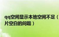 qq空间显示本地空间不足（如何解决QQ空间打不开进入一片空白的问题）