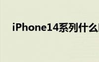 iPhone14系列什么时候发布价格是多少