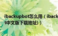 ibackupbot怎么用（ibackupbot使用教程(附ibackupbot中文版下载地址)）