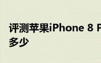 评测苹果iPhone 8 Plus和安卓手机的价格是多少