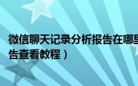 微信聊天记录分析报告在哪里看（2021微信聊天记录分析报告查看教程）