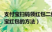 支付宝扫码领红包二维码在哪（如何获取支付宝红包的方法）