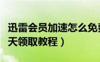 迅雷会员加速怎么免费试用（迅雷会员试用一天领取教程）