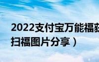 2022支付宝万能福获取攻略（支付宝万能福扫福图片分享）