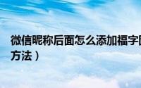 微信昵称后面怎么添加福字图标（微信昵称后面福字的设置方法）