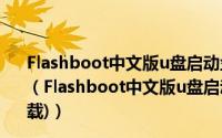 Flashboot中文版u盘启动盘制作工具使用教程(附软件下载)（Flashboot中文版u盘启动盘制作工具使用教程(附软件下载)）