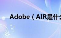 Adobe（AIR是什么意思 有什么作用）