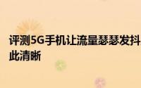 评测5G手机让流量瑟瑟发抖及三星一亿像素手机世界从未如此清晰