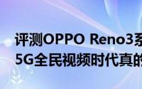 评测OPPO Reno3系列携ColorOS 7登场及5G全民视频时代真的来了