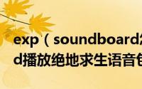 exp（soundboard怎么用 exp soundboard播放绝地求生语音包教程）