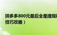 拼多多800元最后全是提现秘籍吗（拼多多800元最后一分技巧攻略）