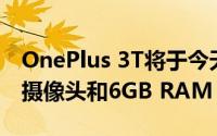 OnePlus 3T将于今天在印度推出配备16MP摄像头和6GB RAM