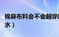 棉麻布料会不会越穿越大（棉麻布料会不会缩水）