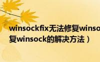 winsockfix无法修复winsock怎么办（winsockfix无法修复winsock的解决方法）