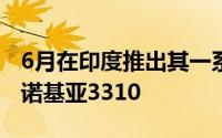 6月在印度推出其一系列Android智能手机和诺基亚3310