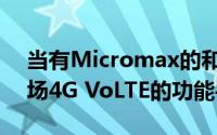 当有Micromax的和有竞争力的价格带来现场4G VoLTE的功能手机