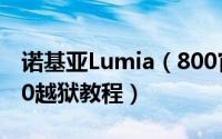 诺基亚Lumia（800官方越狱教程,Lumia 800越狱教程）