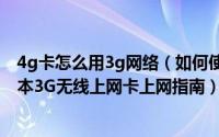 4g卡怎么用3g网络（如何使用3G无线上网卡来上网　笔记本3G无线上网卡上网指南）