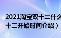 2021淘宝双十二什么时候开始（2021淘宝双十二开始时间介绍）