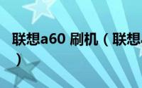 联想a60 刷机（联想a60 刷机教程(图文详解)）