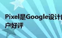 Pixel是Google设计的第一款智能手机深受用户好评