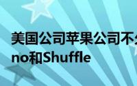 美国公司苹果公司不久前曾谈到关闭iPod Nano和Shuffle