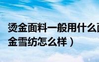 烫金面料一般用什么面料（烫金面料透气吗烫金雪纺怎么样）