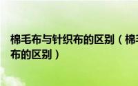 棉毛布与针织布的区别（棉毛布和罗纹有区别棉毛布与罗纹布的区别）