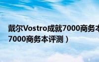 戴尔Vostro成就7000商务本值得入手吗（戴尔Vostro成就7000商务本评测）