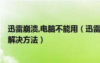 迅雷崩溃,电脑不能用（迅雷7经常崩溃无法正常使用的两大解决方法）