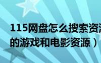 115网盘怎么搜索资源（如何搜索115网盘上的游戏和电影资源）