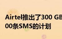 Airtel推出了300 GB数据无限制通话和每天100条SMS的计划