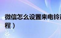 微信怎么设置来电铃声（微信设置来电铃声教程）