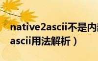 native2ascii不是内部或外部命令（native2ascii用法解析）