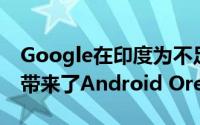 Google在印度为不足1GB RAM的智能手机带来了Android Oreo Go Edition