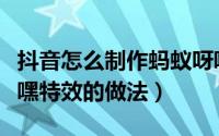 抖音怎么制作蚂蚁呀嘿单头特效（抖音蚂蚁呀嘿特效的做法）