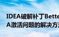 IDEA破解补丁Betterintellij如何卸载（IDEA激活问题的解决方法）