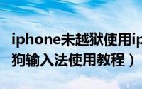 iphone未越狱使用iphone九宫格输入法（搜狗输入法使用教程）