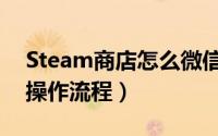 Steam商店怎么微信支付（Steam微信支付操作流程）