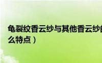 龟裂纹香云纱与其他香云纱的区别（龟裂纹香云纱面料有什么特点）