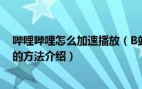 哔哩哔哩怎么加速播放（B站网页版和手机版视频倍速播放的方法介绍）