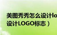 美图秀秀怎么设计logo图标（美图秀秀怎么设计LOGO标志）