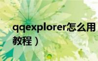 qqexplorer怎么用（如何使用qqexplorer教程）