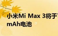 小米Mi Max 3将于7月19日推出配备5400 mAh电池