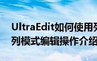 UltraEdit如何使用列模式（Ultra Edit实行列模式编辑操作介绍）