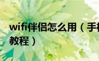 wifi伴侣怎么用（手机wifi伴侣使用详细图文教程）