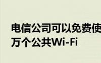 电信公司可以免费使用互联网正在安装1000万个公共Wi-Fi