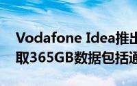 Vodafone Idea推出了新的预付费计划可获取365GB数据包括通话等